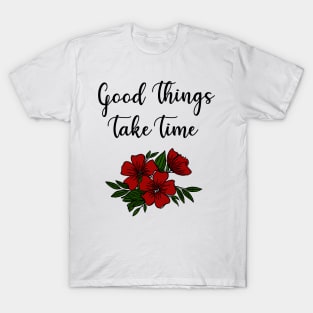 Good Things Take Time T-Shirt